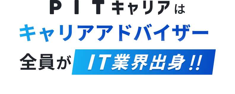 PITキャリアはキャリアアドバイザー全員が元エンジニア!
