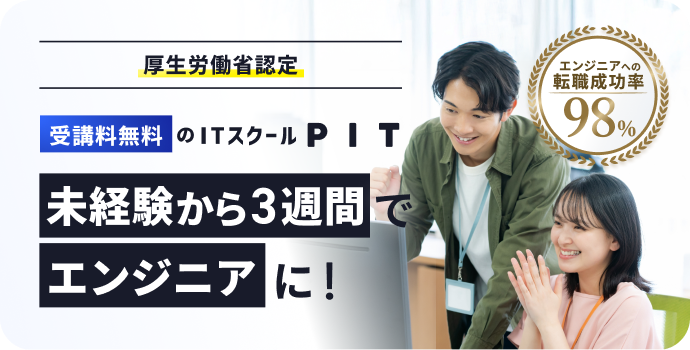 厚生労働省認定の受講料無料ITスクールPITを紹介するバナー画像。未経験から3週間でエンジニアになれる内容を伝え、転職成功率98%の表示と受講者の笑顔の写真が添えられている。