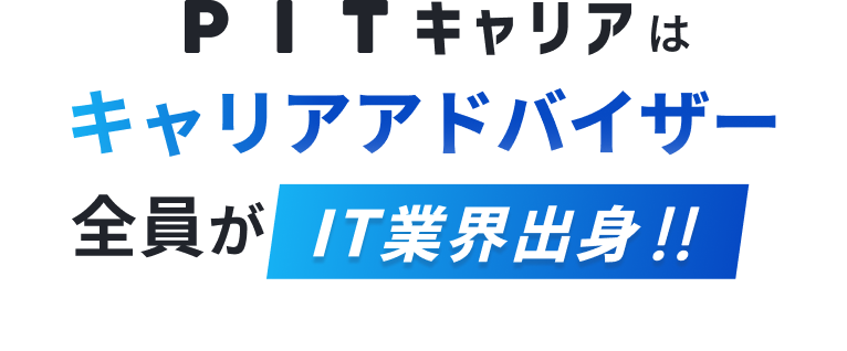 PITキャリアはキャリアアドバイザー全員がIT業界出身!!